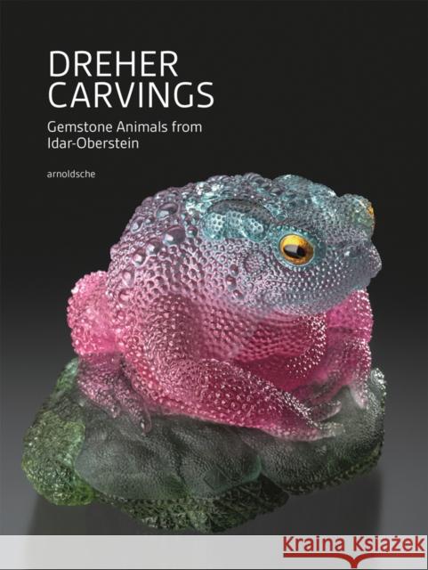 Dreher Carvings: Gemstone Animals from Idar-Oberstein Lindemann, Wilhelm 9783897905078 Arnoldsche Verlagsanstalt GmbH
