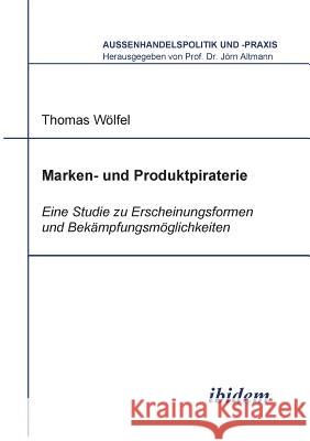 Marken- und Produktpiraterie. Eine Studie zu Erscheinungsformen und Bek�mpfungsm�glichkeiten Thomas Wolfel, Jorn Altmann 9783898212847 Ibidem Press