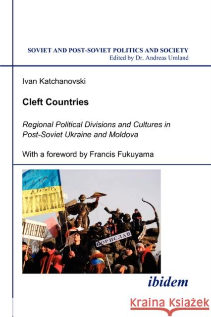 Cleft Countries: Regional Political Divisions and Cultures in Post-Soviet Ukraine and Moldova Katchanovski, Ivan 9783898215589 Ibidem