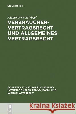 Verbrauchervertragsrecht und allgemeines Vertragsrecht: Fragen der Kohärenz in Europa Alexander von Vogel 9783899493047 De Gruyter