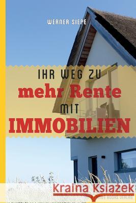Ihr Weg zu mehr Rente mit Immobilien Siepe, Werner 9783947201310 M&e Books Verlag
