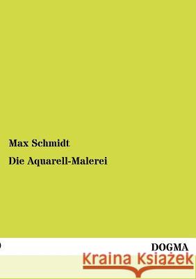 Die Aquarell-Malerei Schmidt, Max 9783954549580 Dogma