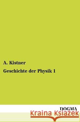 Geschichte Der Physik 1 A Kistner 9783955077686 Dogma