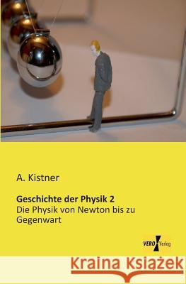 Geschichte der Physik 2: Die Physik von Newton bis zu Gegenwart A Kistner 9783956109423 Vero Verlag