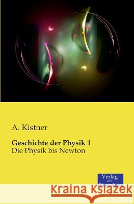 Geschichte der Physik 1: Die Physik bis Newton A Kistner 9783957000552 Vero Verlag