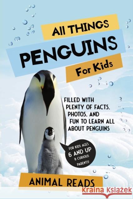 All Things Penguins For Kids: Filled With Plenty of Facts, Photos, and Fun to Learn all About Penguins Animal Reads 9783967720839 Admore Publishing