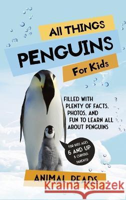 All Things Penguins For Kids: Filled With Plenty of Facts, Photos, and Fun to Learn all About Penguins Animal Reads   9783967720846 Admore Publishing