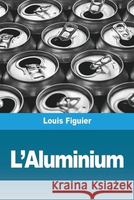 L'Aluminium Louis Figuier 9783967878721 Prodinnova