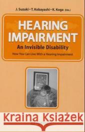 Hearing Impairment: An Invisible Disability How You Can Live with a Hearing Impairment Suzuki, J. 9784431223269 Springer