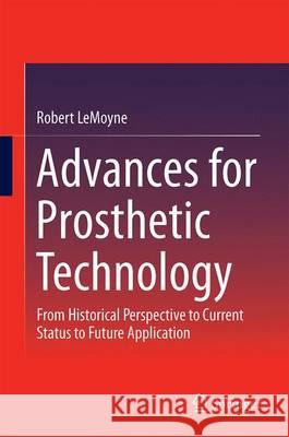 Advances for Prosthetic Technology: From Historical Perspective to Current Status to Future Application Lemoyne, Robert 9784431558149 Springer