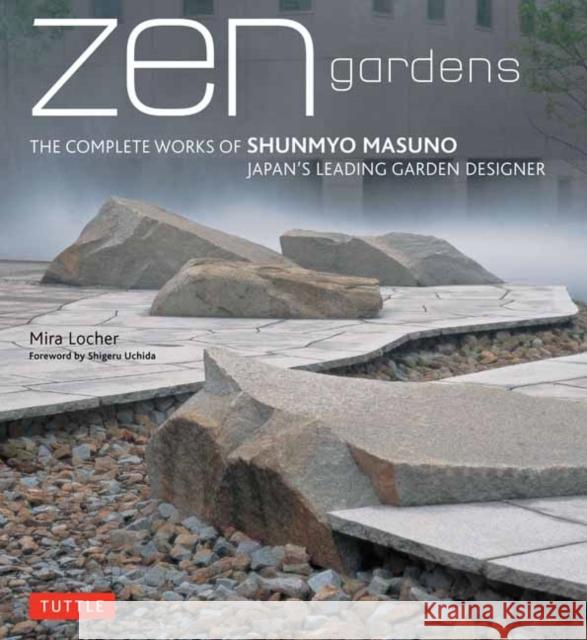 Zen Gardens: The Complete Works of Shunmyo Masuno Japan's Leading Garden Designer Locher, Mira 9784805311943 Tuttle Publishing