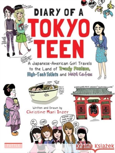 Diary of a Tokyo Teen: A Japanese-American Girl Travels to the Land of Trendy Fashion, High-Tech Toilets and Maid Cafes Christine Mari Inzer 9784805313961 Tuttle Publishing