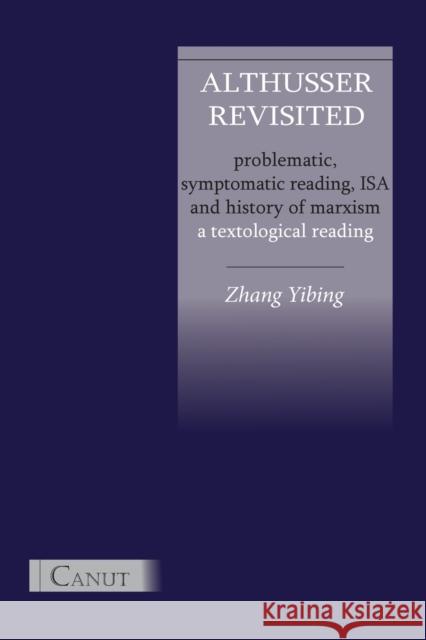 Althusser Revisited. Problematic, Symptomatic Reading, ISA and History of Marxism Yibing Zhang Cem Kizilcec 9786054923014 Canut Publishers
