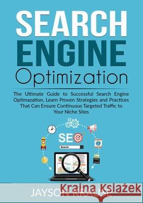 Search Engine Optimization: The Ultimate Guide to Successful Search Engine Optimazation, Learn Proven Strategies and Practices That Can Ensure Con Jayson Krause 9786069836583 Zen Mastery Srl