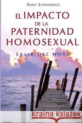 El Impacto de la Paternidad Homosexual: Salir del hoyo Stefanowicz, Dawn 9786074530865 Selector, S.A. de C.V.
