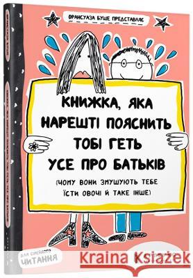 The book that will finally explain everything about parents: 2019 Francoize Boucher, Lyudmyla Dyachenko 9786177395996 Artbooks