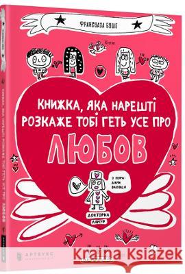 The book that will finally explain everything about love: 2020 Francoize Boucher, Lyudmyla Dyachenko 9786177688487 Artbooks