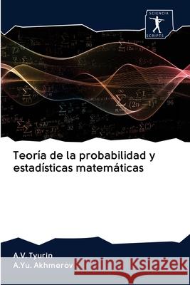 Teoría de la probabilidad y estadísticas matemáticas A V Tyurin, A Yu Akhmerov 9786200937414 Sciencia Scripts