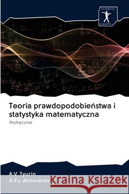 Teoria prawdopodobieństwa i statystyka matematyczna A V Tyurin, A Yu Akhmerov 9786200937544 Sciencia Scripts
