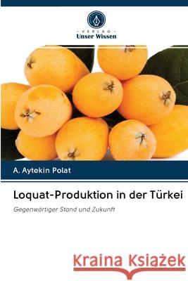 Loquat-Produktion in der Türkei A Aytekin Polat 9786203121643 Verlag Unser Wissen