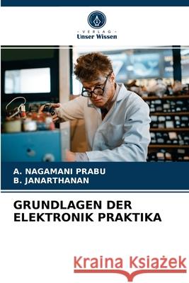 Grundlagen Der Elektronik Praktika A Nagamani Prabu, B Janarthanan 9786203667677 Verlag Unser Wissen