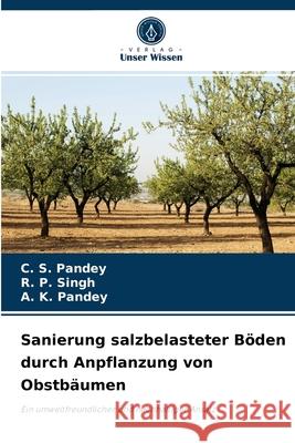 Sanierung salzbelasteter Böden durch Anpflanzung von Obstbäumen C S Pandey, R P Singh, A K Pandey 9786204041339 Verlag Unser Wissen