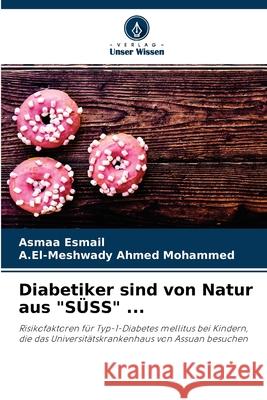Diabetiker sind von Natur aus SÜSS ... Asmaa Esmail, A El-Meshwady Ahmed Mohammed 9786204060088 Verlag Unser Wissen