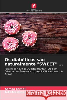 Os diabéticos são naturalmente SWEET ... Asmaa Esmail, A El-Meshwady Ahmed Mohammed 9786204060125 Edicoes Nosso Conhecimento