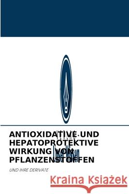 Antioxidative Und Hepatoprotektive Wirkung Von Pflanzenstoffen A T Kazbekova 9786204095950 Verlag Unser Wissen