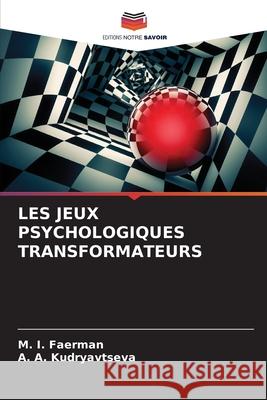 Les Jeux Psychologiques Transformateurs M I Faerman, A A Kudryavtseva 9786204149400 Editions Notre Savoir
