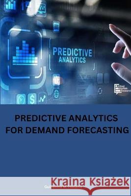 Predictive analytics for demand forecasting Guillermo M Holland   9787419434893 Guillermo M. Holland
