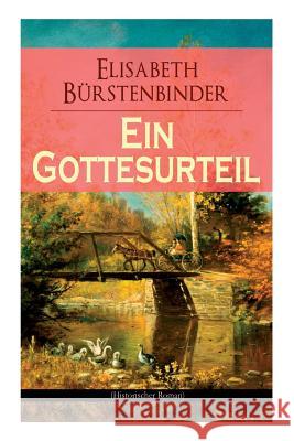 Ein Gottesurteil (Historischer Roman) Elisabeth Burstenbinder 9788026857266 e-artnow