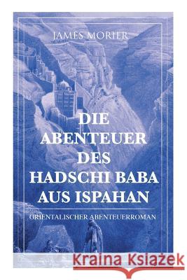 Die Abenteuer des Hadschi Baba aus Ispahan: Orientalischer Abenteuerroman James Morier, A Von Kühlmann-Redwitz 9788026860280 e-artnow