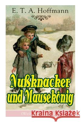 Nu�knacker und Mausek�nig (Weihnachts-Klassiker): Ein spannendes Kunstm�rchen von dem Meister der schwarzen Romantik E T a Hoffmann 9788026861508 e-artnow