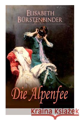 Die Alpenfee: Heimat- & Liebesroman Elisabeth Burstenbinder 9788026861645 e-artnow
