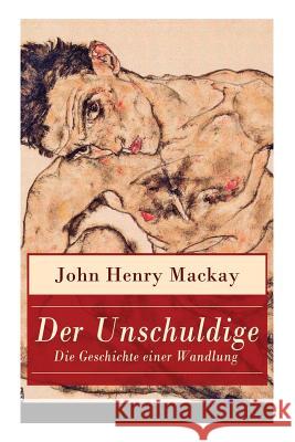 Der Unschuldige - Die Geschichte einer Wandlung: Verst�ndnis des eigenen sexualemanzipatorischen Ansatzes und Homosexualit�t John Henry MacKay 9788026862239 e-artnow