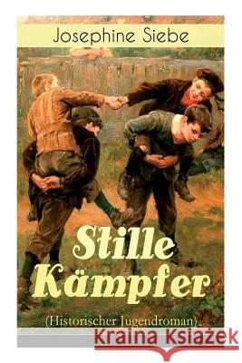 Stille K�mpfer (Historischer Jugendroman) - Vollst�ndige Ausgabe Josephine Siebe 9788026885702 e-artnow