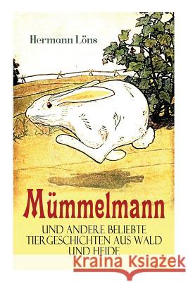 M�mmelmann und andere beliebte Tiergeschichten aus Wald und Heide: Ein tapfere Hase wird zum Helden Hermann Lons 9788026886600 e-artnow