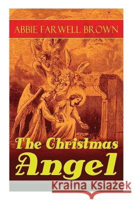 The Christmas Angel (Illustrated) Abbie Farwell Brown, Reginald Bathurst Birch 9788026891727 e-artnow