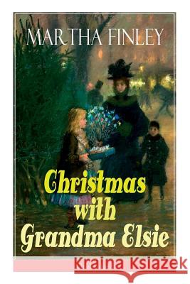 Christmas with Grandma Elsie (Unabridged): Children's Classic Martha Finley 9788026891741 e-artnow
