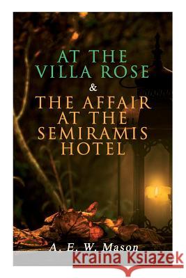 At the Villa Rose & The Affair at the Semiramis Hotel: Detective Gabriel Hanaud's Cases (2 Books in One Edition) A E W Mason 9788026892403 e-artnow