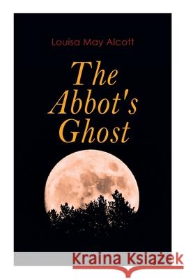 The Abbot's Ghost: Gothic Christmas Tale Louisa May Alcott 9788027307005 E-Artnow