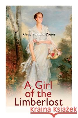 A Girl of the Limberlost: Romance Novel Gene Stratton-Porter 9788027307791 e-artnow