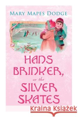 Hans Brinker, or The Silver Skates: Children's Classics Mary Mapes Dodge 9788027308019 E-Artnow