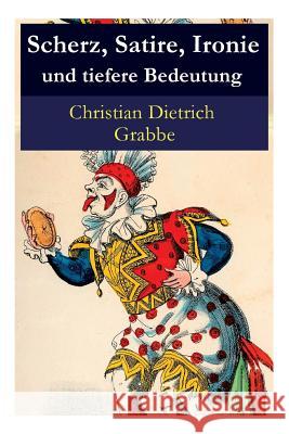 Scherz, Satire, Ironie und tiefere Bedeutung: Ein Lustspiel Christian Dietrich Grabbe 9788027315598 e-artnow