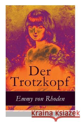 Der Trotzkopf: Illustrierte Ausgabe - Eine Geschichte f�r M�dchen Emmy Von Rhoden, August Mandlick 9788027316502 e-artnow