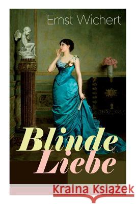 Blinde Liebe (Vollst�ndige Ausgabe) Ernst Wichert 9788027319558 e-artnow