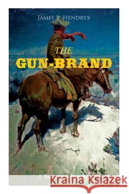 THE GUN-BRAND (A Western Adventure) James B Hendryx 9788027331970 e-artnow