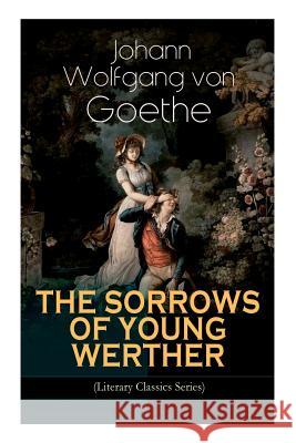 THE SORROWS OF YOUNG WERTHER (Literary Classics Series): Historical Romance Novel Johann Wolfgang Von Goethe, R D Boylan 9788027332786 e-artnow