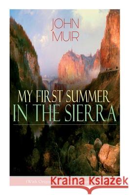 My First Summer in the Sierra (With Original Drawings & Photographs): Adventure Memoirs, Travel Sketches & Wilderness Studies John Muir, Herbert W Gleason, Charles S Olcott 9788027335534 E-Artnow